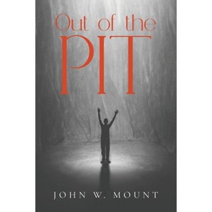 Out of the Pit - by  John W Mount (Paperback) - 1 of 1