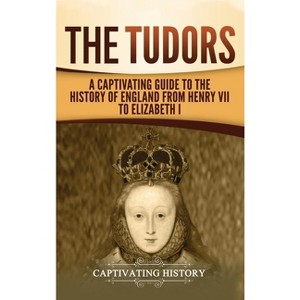 The Tudors - by  Captivating History (Hardcover) - 1 of 1