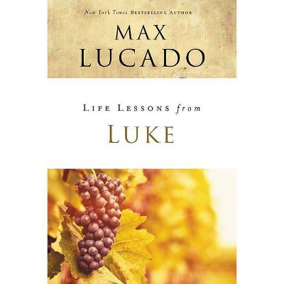 Life Lessons from Luke - by  Max Lucado (Paperback)