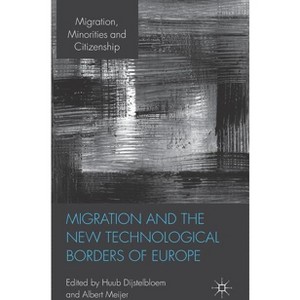 Migration and the New Technological Borders of Europe - (Migration, Minorities and Citizenship) by  H Dijstelbloem & A Meijer (Hardcover) - 1 of 1