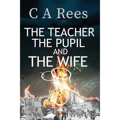 The Teacher, The Pupil and The Wife - by  Constance A Rees (Paperback)