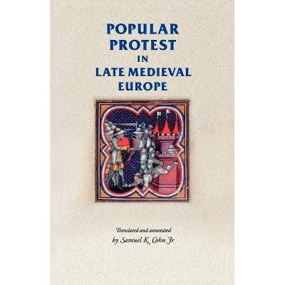 Popular Protest in Late-Medieval Europe - (Manchester Medieval Sources) by  Samuel Kline Cohn (Paperback)