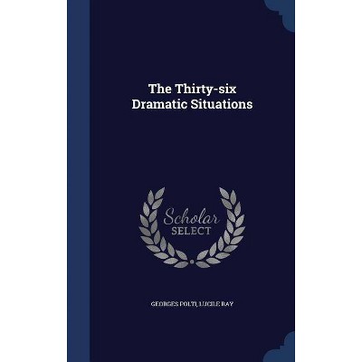 The Thirty-Six Dramatic Situations - by  Georges Polti & Lucile Ray (Hardcover)