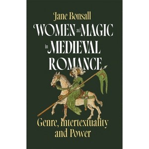 Women and Magic in Medieval Romance - by  Jane Elizabeth Bonsall (Hardcover) - 1 of 1