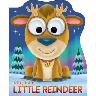 I'm Just a Little Reindeer - (Googley-Eyed Board Books) by  Joshua George (Board Book)