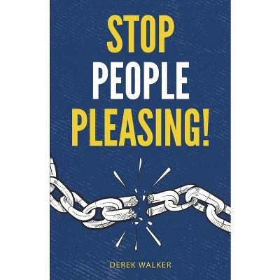 Stop People Pleasing! - by  Derek Walker (Paperback)