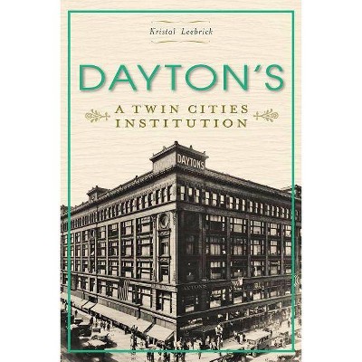 Dayton's: A Twin Cities Institution - by Kristal Leebrick (Paperback)