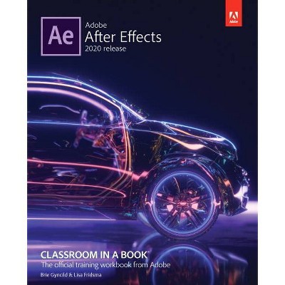 Adobe After Effects Classroom in a Book (2020 Release) - (Classroom in a Book (Adobe)) by  Lisa Fridsma & Brie Gyncild (Paperback)