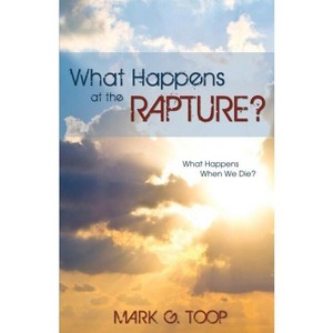What Happens at the Rapture? - by  Mark G Toop (Paperback) - 1 of 1