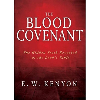 The Blood Covenant - by  E W Kenyon (Paperback)