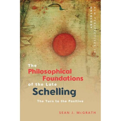 The Philosophical Foundations of the Late Schelling - (New Perspectives in Ontology) by  Sean J McGrath (Hardcover)