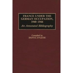 France Under the German Occupation, 1940-1944 - (Bibliographies and Indexes in World History) Annotated by  Donna Evleth (Hardcover) - 1 of 1