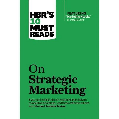 Hbr's 10 Must Reads on Strategic Marketing (with Featured Article Marketing Myopia, by Theodore Levitt) - (HBR's 10 Must Reads) (Hardcover)