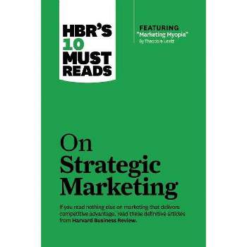 Hbr's 10 Must Reads on Strategic Marketing (with Featured Article Marketing Myopia, by Theodore Levitt) - (HBR's 10 Must Reads) (Paperback)