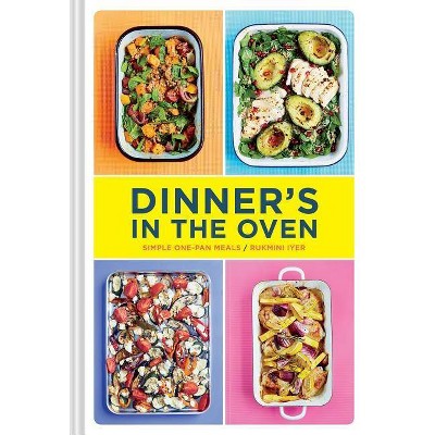 Dinner's in the Oven - by  Rukmini Iyer (Hardcover)