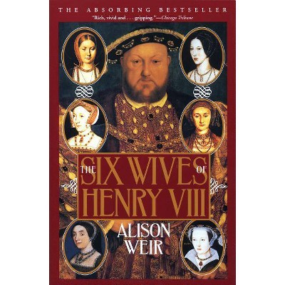 The Six Wives of Henry VIII - by Alison Weir (Paperback)