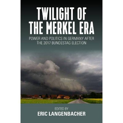 Twilight of the Merkel Era - by  Eric Langenbacher (Paperback)