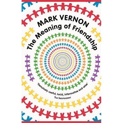 The Meaning of Friendship - by  Mark Vernon (Paperback)