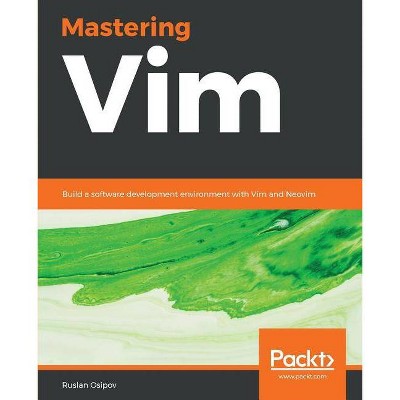 Mastering Vim - by  Ruslan Osipov (Paperback)