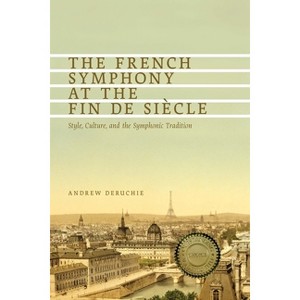 The French Symphony at the Fin de Siècle - (Eastman Studies in Music) by  Andrew Deruchie (Hardcover) - 1 of 1
