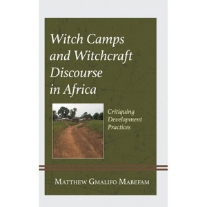 Witch Camps and Witchcraft Discourse in Africa - by  Matthew Gmalifo Mabefam (Hardcover) - 1 of 1