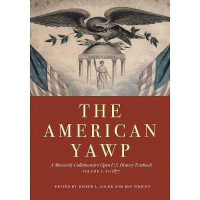 The American Yawp, Volume 1 - by  Joseph L Locke & Ben Wright (Paperback)