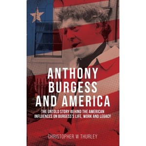 Anthony Burgess and America - by  Christopher W Thurley (Hardcover) - 1 of 1