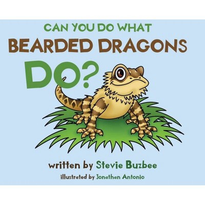 Can You Do What Bearded Dragons Do? - by  Stevie Buzbee (Hardcover)