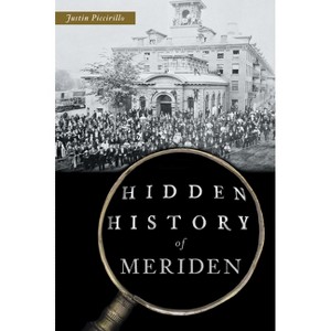 Hidden History of Meriden - by  Justin Piccirillo (Paperback) - 1 of 1