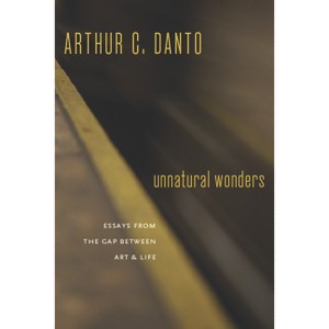 Unnatural Wonders - by  Arthur C Danto (Paperback) - 1 of 1