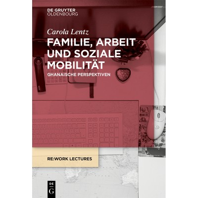 Familie, Arbeit Und Soziale Mobilität - (RE: Work Lectures) by  Carola Lentz (Paperback)