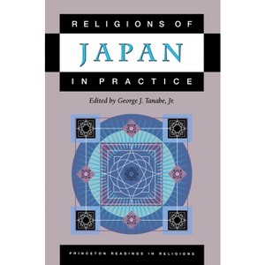 Religions of Japan in Practice - (Princeton Readings in Religions) by  George J Tanabe (Paperback) - 1 of 1