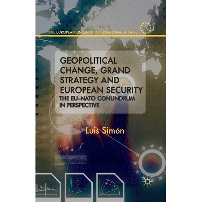 Geopolitical Change, Grand Strategy and European Security - (European Union in International Affairs) by  L Simon (Paperback)