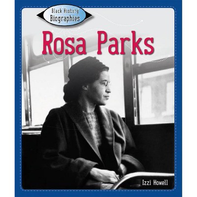 Rosa Parks - (Black History Biographies) by  Izzi Howell (Paperback)