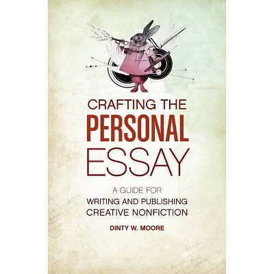 Crafting the Personal Essay - by  Dinty W Moore (Paperback)