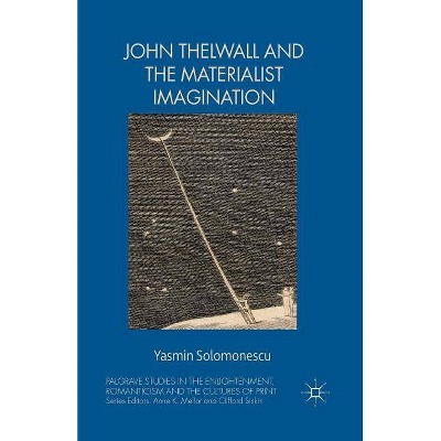 John Thelwall and the Materialist Imagination - (Palgrave Studies in the Enlightenment, Romanticism and Cultu) by  Yasmin Solomonescu (Paperback)