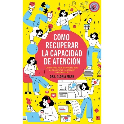 Cómo Recuperar La Capacidad de Atención - by  Gloria Mark (Paperback)