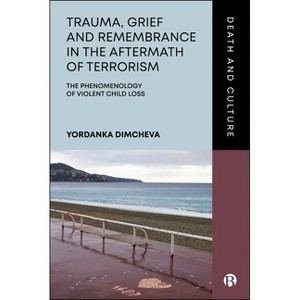 Trauma, Grief and Remembrance in the Aftermath of Terrorism - (Death and Culture) by  Yordanka Dimcheva (Hardcover) - 1 of 1