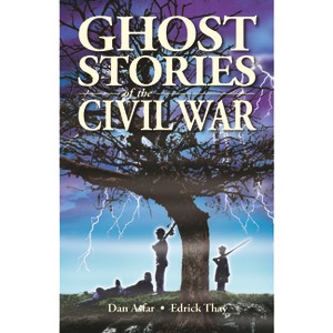 Ghost Stories of the Civil War - 2nd Edition by  Dan Asfar & Edrick Thay (Paperback) - 1 of 1
