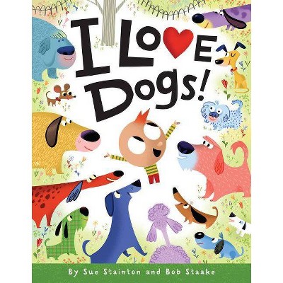 I Love Dogs! - by  Sue Stainton (Hardcover)