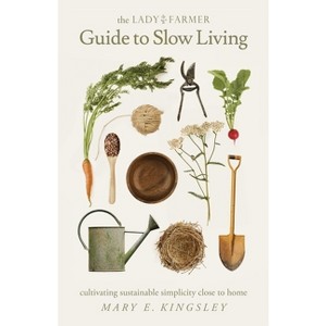 The Lady Farmer Guide to Slow Living - by  Mary E Kingsley (Paperback) - 1 of 1