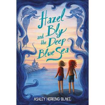 Hazel Bly and the Deep Blue Sea - by  Ashley Herring Blake (Paperback)