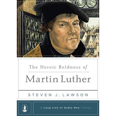 The Heroic Boldness of Martin Luther - (Long Line of Godly Men Profile) by  Steven J Lawson (Hardcover)