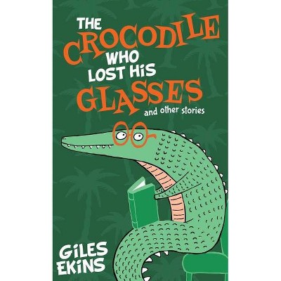 The Crocodile Who Lost His Glasses - by  Giles Ekins (Paperback)