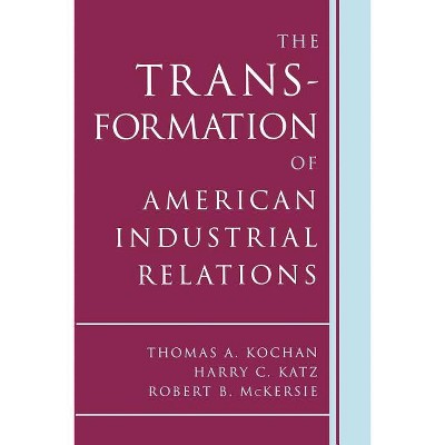 The Transformation of American Industrial Relations - 2nd Edition by  Thomas A Kochan & Harry C Katz & Robert B McKersie (Paperback)