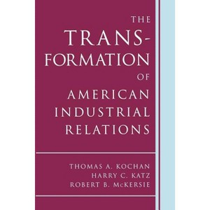 The Transformation of American Industrial Relations - 2nd Edition by  Thomas A Kochan & Harry C Katz & Robert B McKersie (Paperback) - 1 of 1