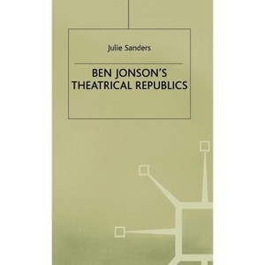 Ben Jonson's Theatrical Republics - by  J Sanders (Hardcover) - 1 of 1