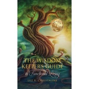 The Wisdom Keeper's Guide to Functional Living - by Luz R Christaline - 1 of 1