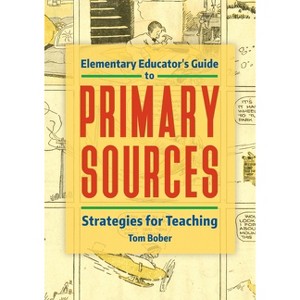 Elementary Educator's Guide to Primary Sources - by  Tom Bober (Paperback) - 1 of 1