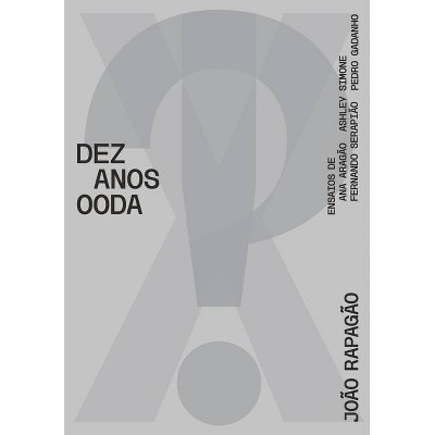 X!? 2010-2020 Ten Years Ooda - by  Joao Rapagao (Hardcover)